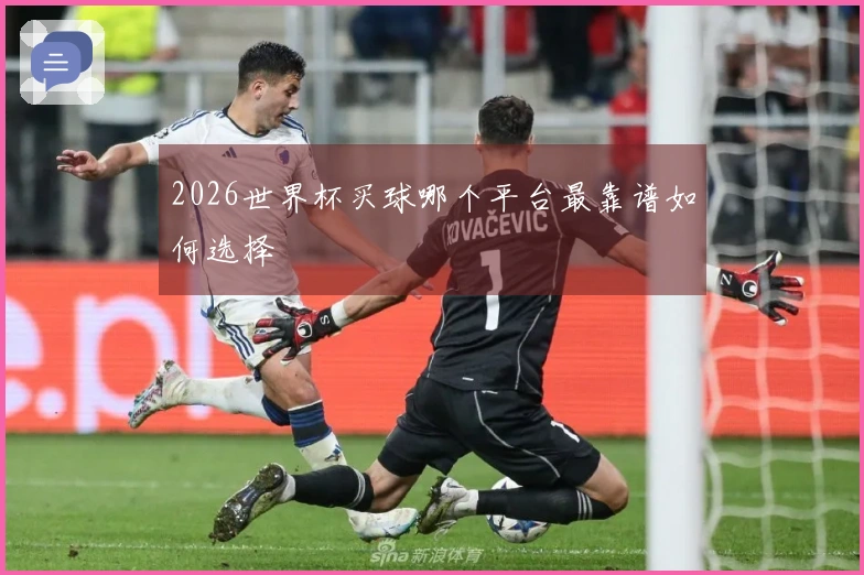 2026世界杯买球哪个平台最靠谱如何选择