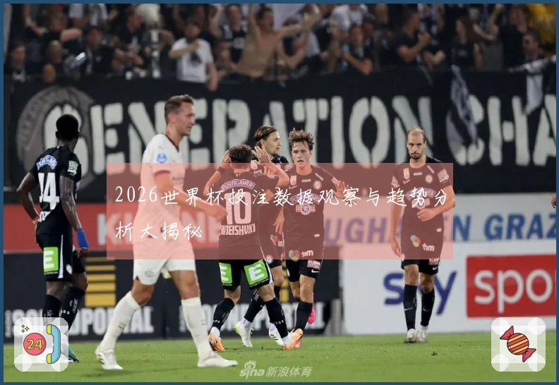 2026世界杯投注数据观察与趋势分析大揭秘