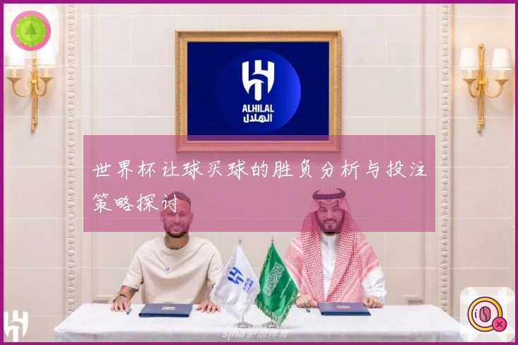 世界杯让球买球的胜负分析与投注策略探讨