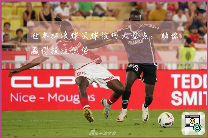 世界杯滚球买球技巧大盘点，助你赢得投注优势