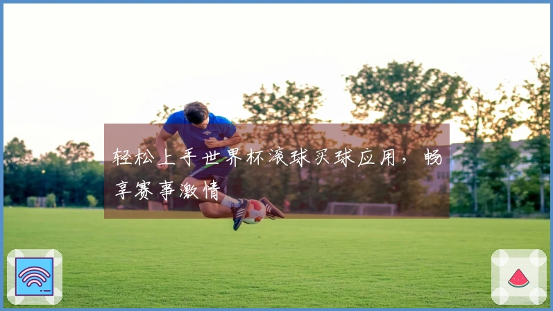 轻松上手世界杯滚球买球应用，畅享赛事激情